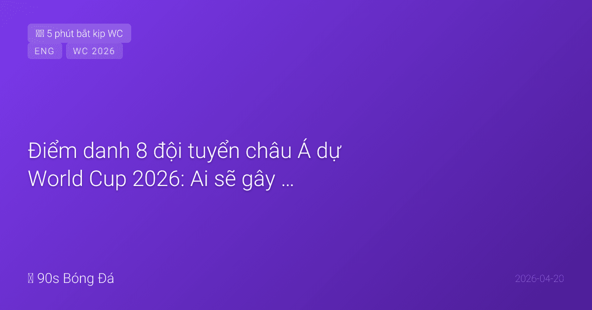 Điểm danh 8 đội tuyển châu Á dự World Cup 2026: Ai sẽ gây bất ngờ?