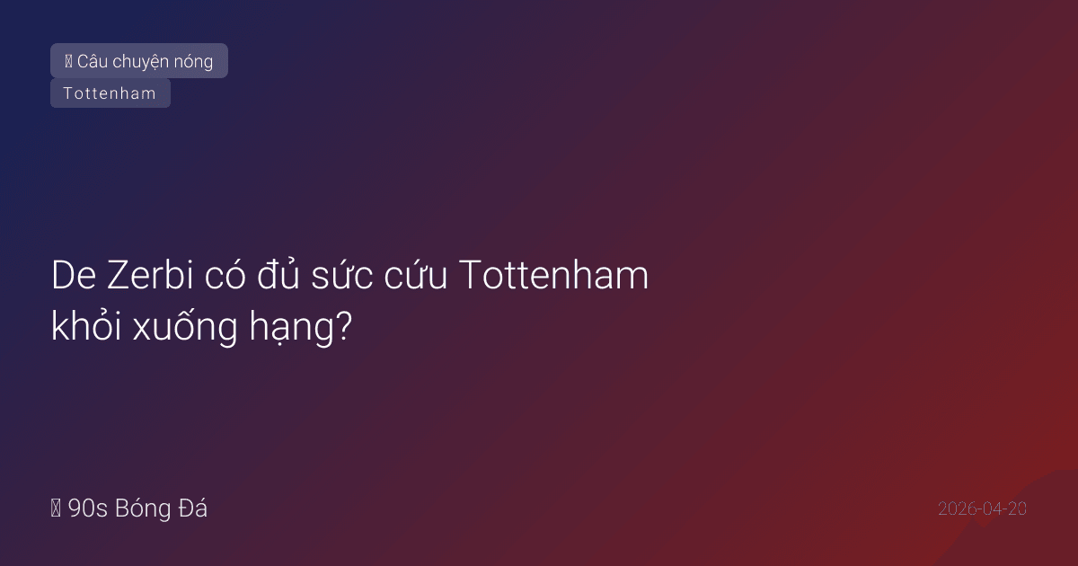 De Zerbi có đủ sức cứu Tottenham khỏi xuống hạng?