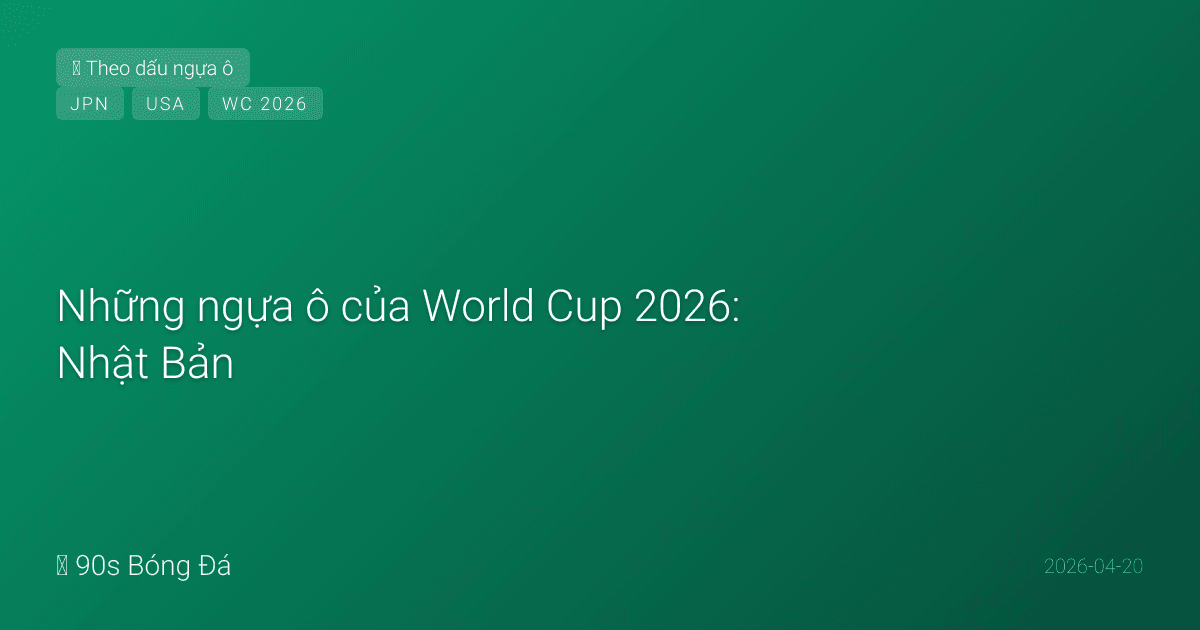 Những ngựa ô của World Cup 2026: Nhật Bản, Mỹ và những ứng viên bất ngờ