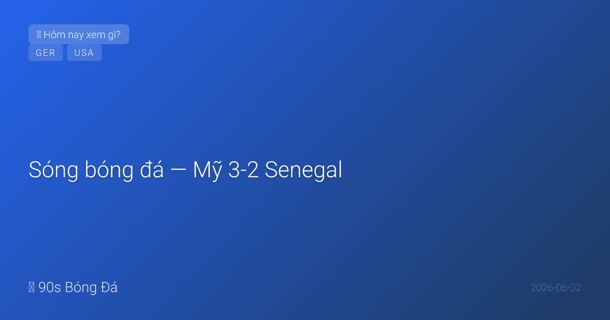 02/06: Sóng bóng đá — Mỹ 3-2 Senegal: Pulisic BÙNG NỔ sau 5 tháng! Balogun quyết định. Đức 4-0 Finland: Undav cú đúp. FIFA công bố 48 đội chính thức HÔM NAY. Messi gân khoeo. 9 ngày WC
