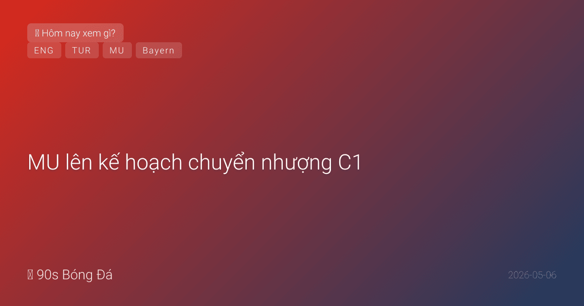 06/05: Tin 6 giờ qua — MU lên kế hoạch chuyển nhượng C1, Salah bất ngờ chọn Thổ Nhĩ Kỳ, Diomande mục tiêu MU, Bayern-Real tranh Sarr