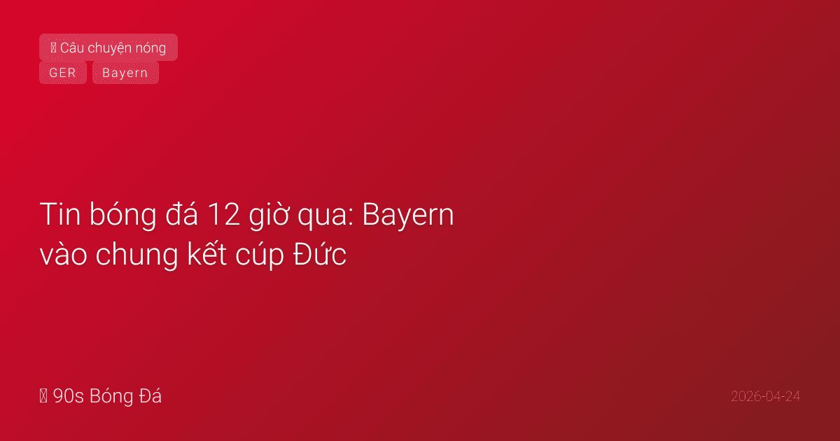 Tin bóng đá 12 giờ qua: Bayern vào chung kết cúp Đức, Saka sắp trở lại, Yamal nghỉ hết mùa