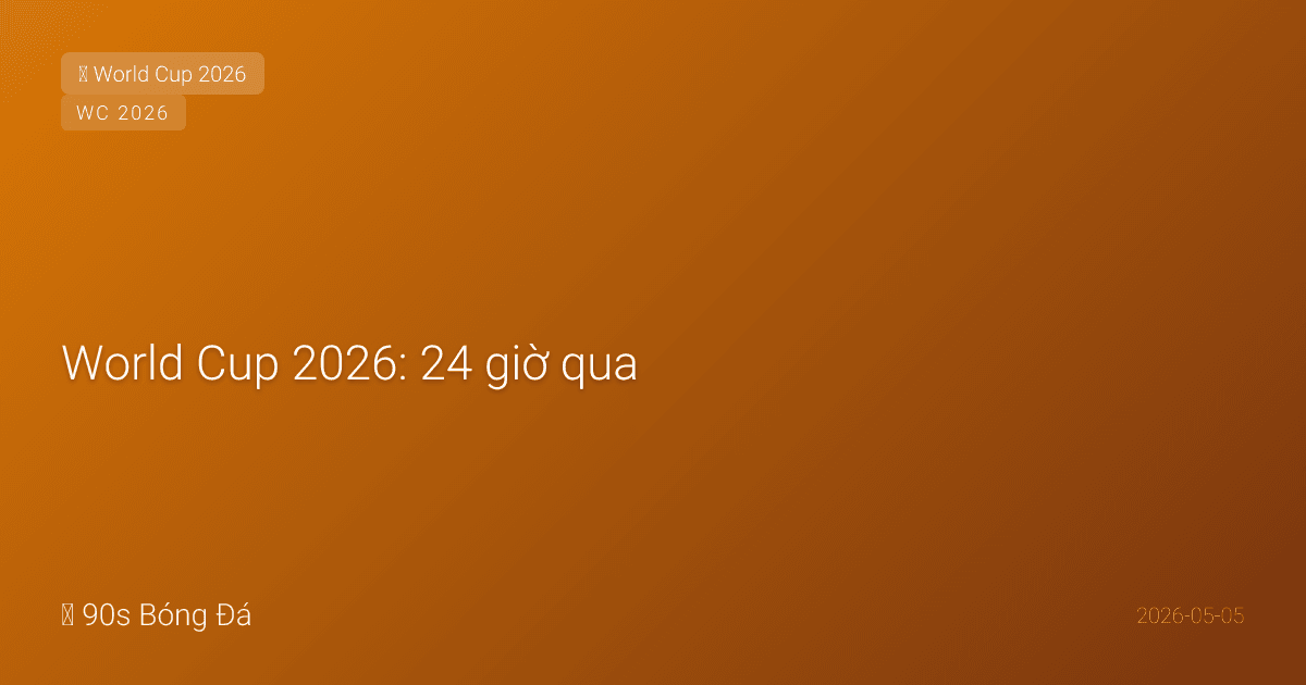 World Cup 2026: 24 giờ qua — Estevao gần như OUT, Neymar phải chứng minh với Ancelotti, còn 6 ngày đến deadline, bảng chấn thương dài nhất lịch sử