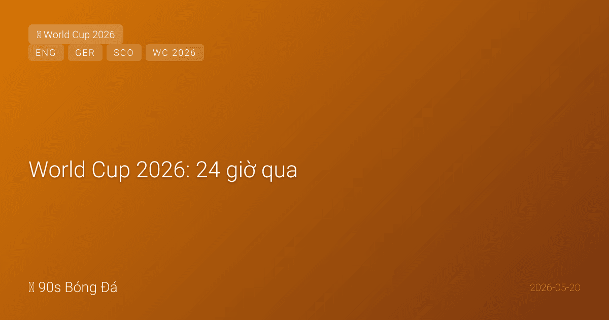 World Cup 2026: 24 giờ qua — Neuer TRỞ LẠI! Hết giải nghệ ĐTQG — Nagelsmann chọn làm số 1 Đức (ter Stegen OUT). Scotland xác nhận: McTominay, Robertson. Yamal có thể LỠ trận đầu TBN. Đức công bố NGÀY MAI. Anh T6. 22 ngày