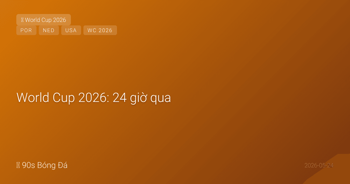 World Cup 2026: 24 giờ qua — Ronaldo (41) VÀO Bồ Đào Nha — 6 LẦN World Cup (kỷ lục)! 28 bàn Saudi mùa này. TBN công bố NGÀY MAI. Mỹ 26/05. Hà Lan 27/05. Các đội bay đến Bắc Mỹ. Pochettino: 'Không ai an toàn.' 18 ngày