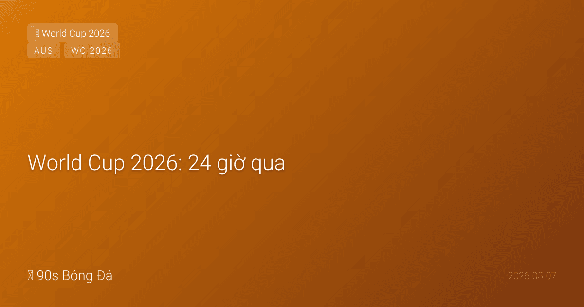 World Cup 2026: 24 giờ qua — FOX Sports xếp hạng 26 cầu thủ định hình WC (Messi #1), Australia bắt đầu tập ở Florida, Mbappé có thể đá El Clasico, 4 ngày deadline