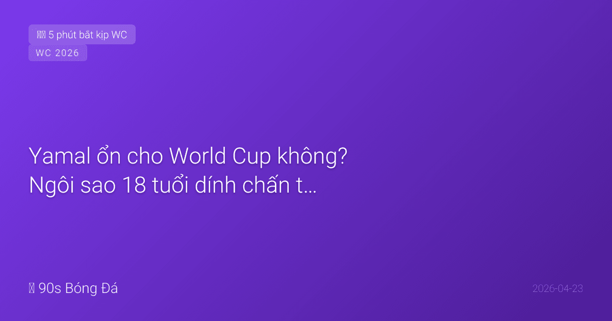 Yamal ổn cho World Cup không? Ngôi sao 18 tuổi dính chấn thương gân kheo ngay trước giờ G